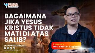 Bagaimana jika Yesus Kristus tidak mati di atas salib? | Pdt. Samuel Sugiarto
